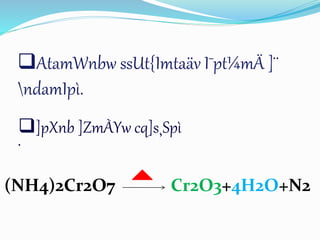 AtamWnbw ssUt{Imtaäv I¯pt¼mÄ ]¨ 
ndamIpì. 
]pXnb ]ZmÀYw cq]s¸Spì 
. 
(NH4)2Cr2O7 Cr2O3+4H2O+N2 
 