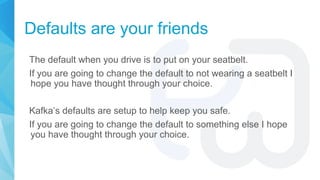 Defaults are your friends
The default when you drive is to put on your seatbelt.
If you are going to change the default to...