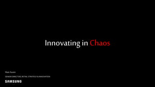 Innovating in Chaos
Matt Austin
SENIOR DIRECTOR, RETAIL STRATEGY & INNOVATION
 