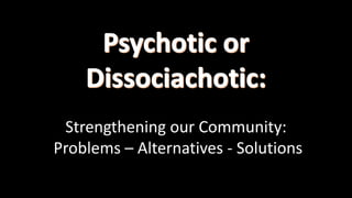 Strengthening our Community:
Problems – Alternatives - Solutions
 