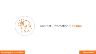 #SearchLeeds@matthewbarby // @HubSpot
Content - Promotion = Failure
 