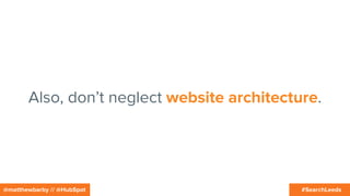 #SearchLeeds@matthewbarby // @HubSpot
Also, don’t neglect website architecture.
 