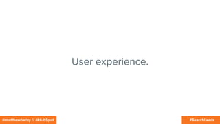 #SearchLeeds@matthewbarby // @HubSpot
User experience.
 