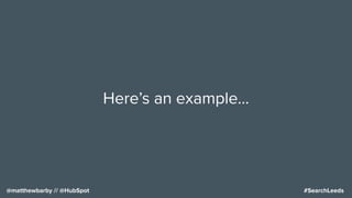 #SearchLeeds@matthewbarby // @HubSpot
Here’s an example…
 