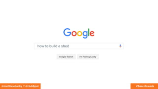 #SearchLeeds@matthewbarby // @HubSpot
how to build a shed
 