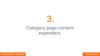 #SearchLeeds@matthewbarby // @HubSpot
3.
Category page content
expanders.
 