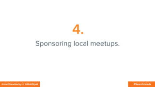 #SearchLeeds@matthewbarby // @HubSpot
4.
Sponsoring local meetups.
 