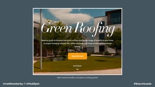 #SearchLeeds@matthewbarby // @HubSpot
http://www.wraxalls.co.uk/green-rooﬁng-guide/
 
