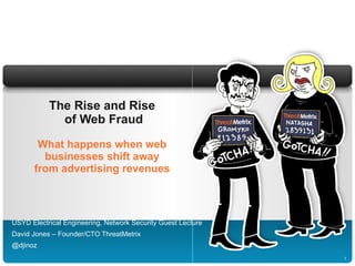 The Rise and Rise  of Web Fraud What happens when web businesses shift away from advertising revenues USYD Electrical Engineering, Network Security Guest Lecture David Jones – Founder/CTO ThreatMetrix @djinoz 