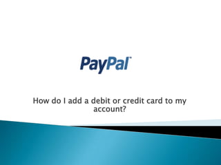 How do I add a debit or credit card to my
               account?
 