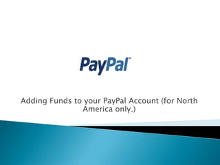 Adding Funds to your PayPal Account (for North
               America only.)
 
