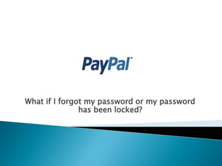 What if I forgot my password or my password
               has been locked?
 