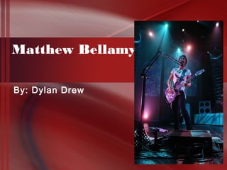 Matthew Bellamy
By: Dylan Drew
 