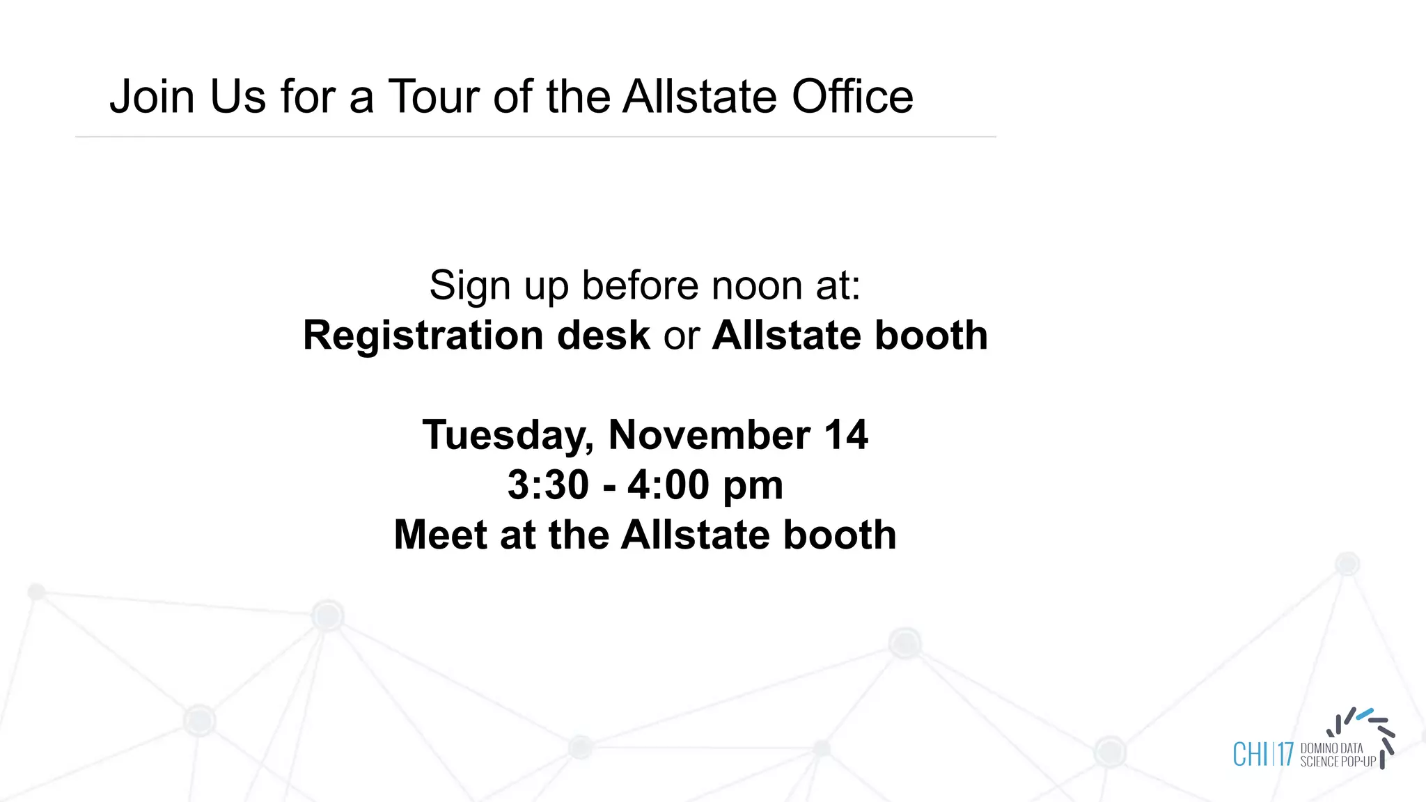 Join Us for a Tour of the Allstate Office
Sign up before noon at:
Registration desk or Allstate booth
Tuesday, November 14
3:30 - 4:00 pm
Meet at the Allstate booth
 