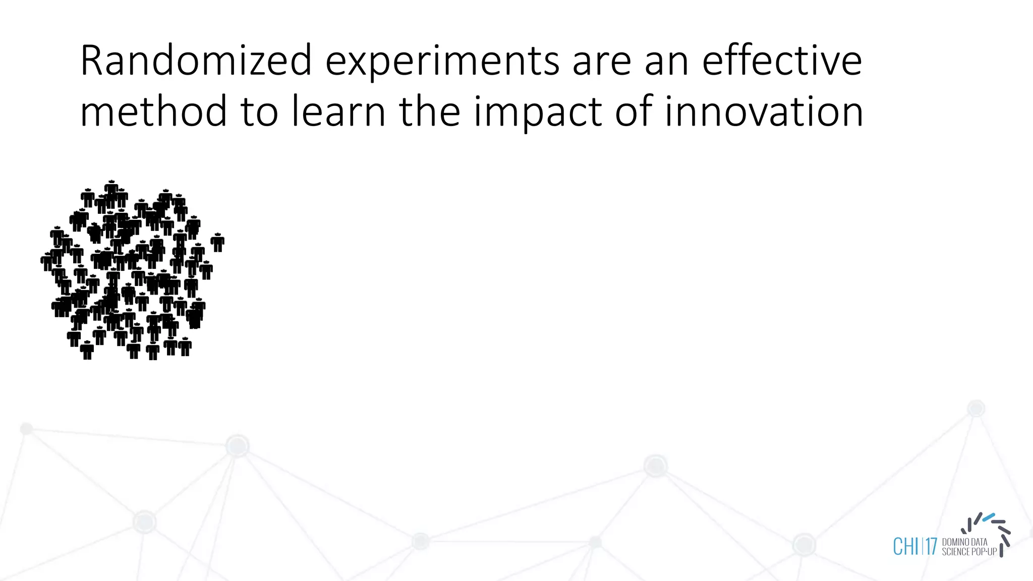 Randomized experiments are an effective
method to learn the impact of innovation
 