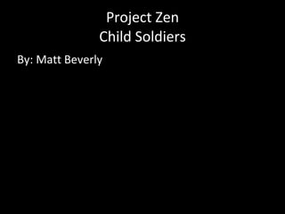 Project Zen Child Soldiers ,[object Object]