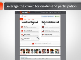 Leverage	
  the	
  crowd	
  for	
  on-­‐demand	
  parDcipaDon	
  
 