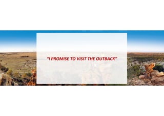 “I 
PROMISE 
TO 
VISIT 
THE 
OUTBACK” 
 