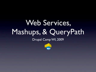 Web Services,
Mashups, & QueryPath
     Drupal Camp WI, 2009
 