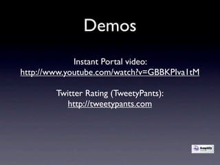 Demos
             Instant Portal video:
http://www.youtube.com/watch?v=GBBKPIva1tM

        Twitter Rating (TweetyPants):...