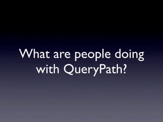 What are people doing
 with QueryPath?
 