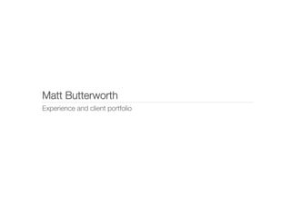 Matt Butterworth!
Experience and client portfolio
 