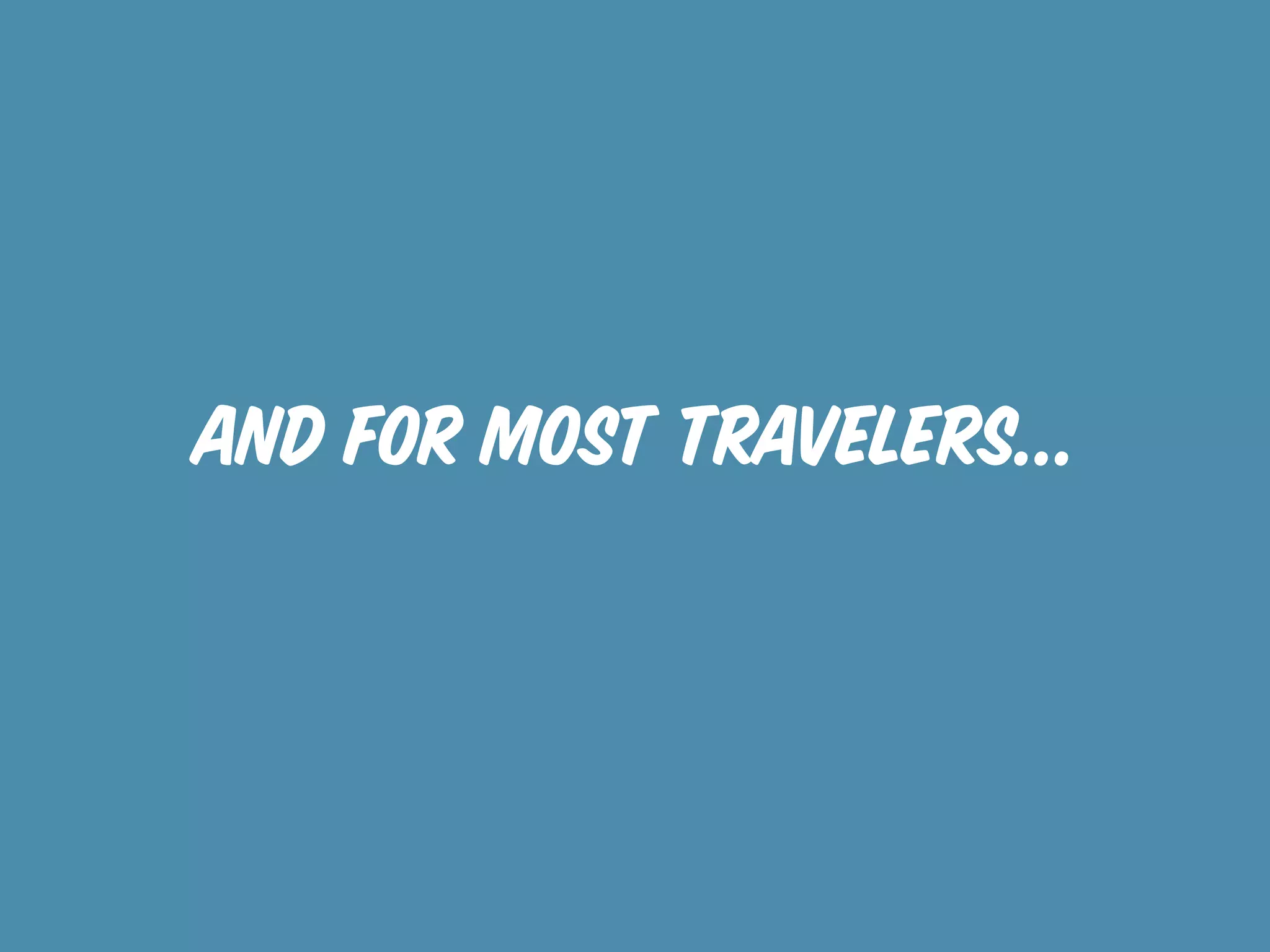 and for most travelers...
 