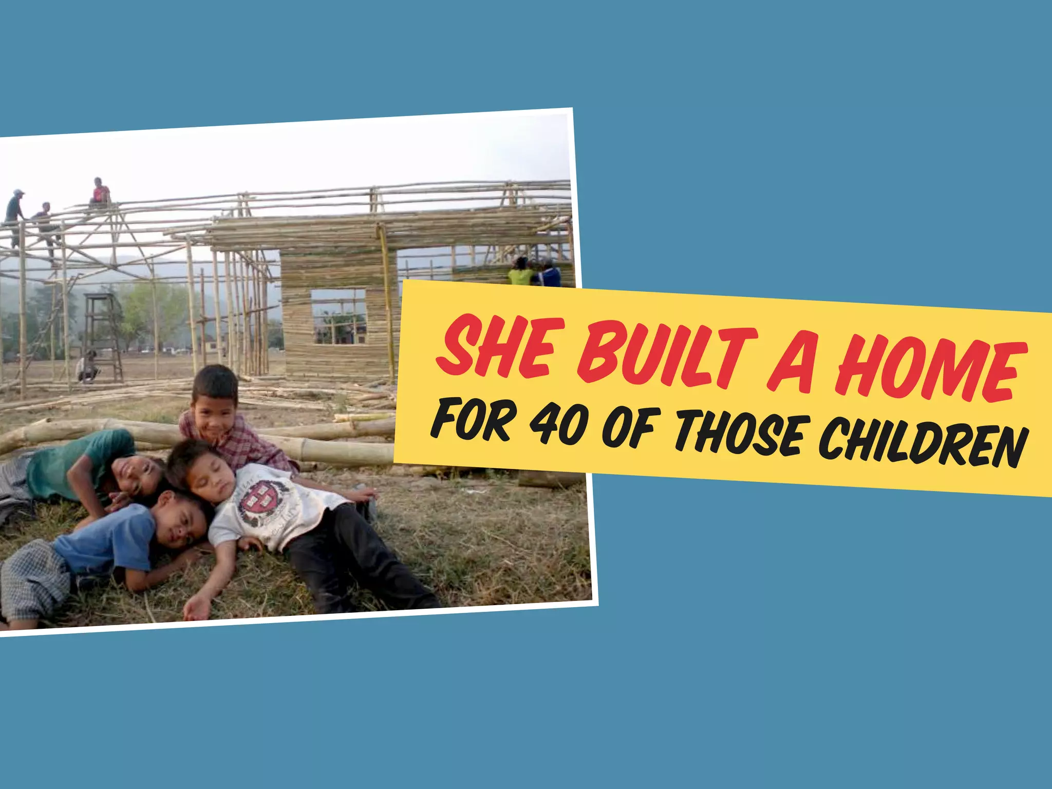 she built a home
for 40 of those children
 