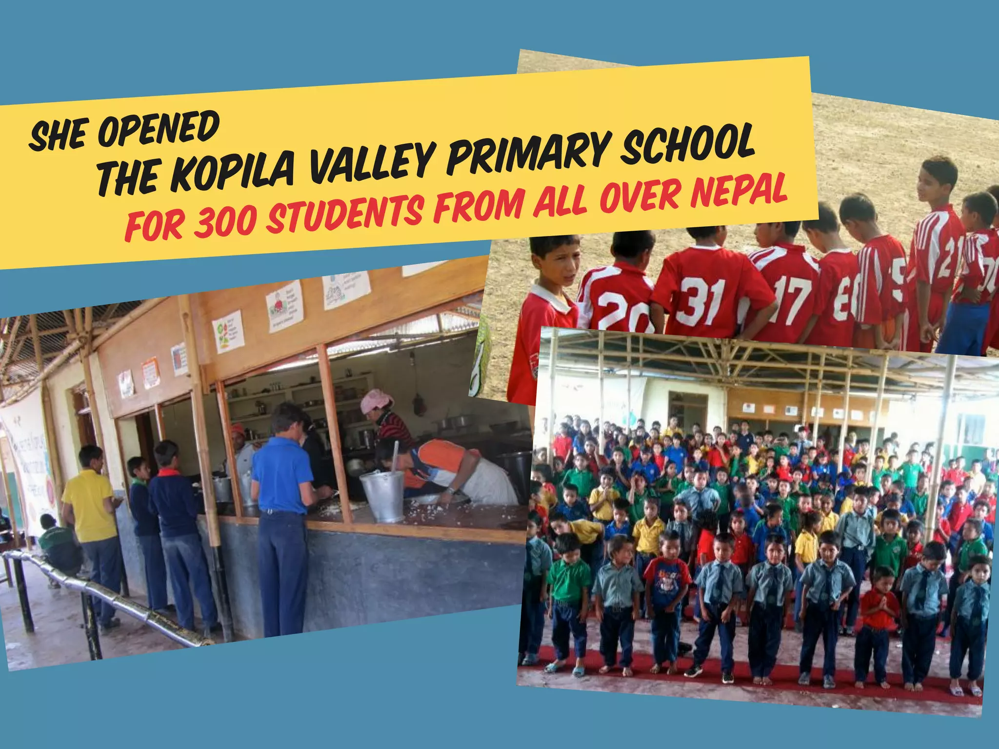 she opened                mary school
   the Kopi la Valley Pri     over Nepal
     for 300 studentsfrom all
 