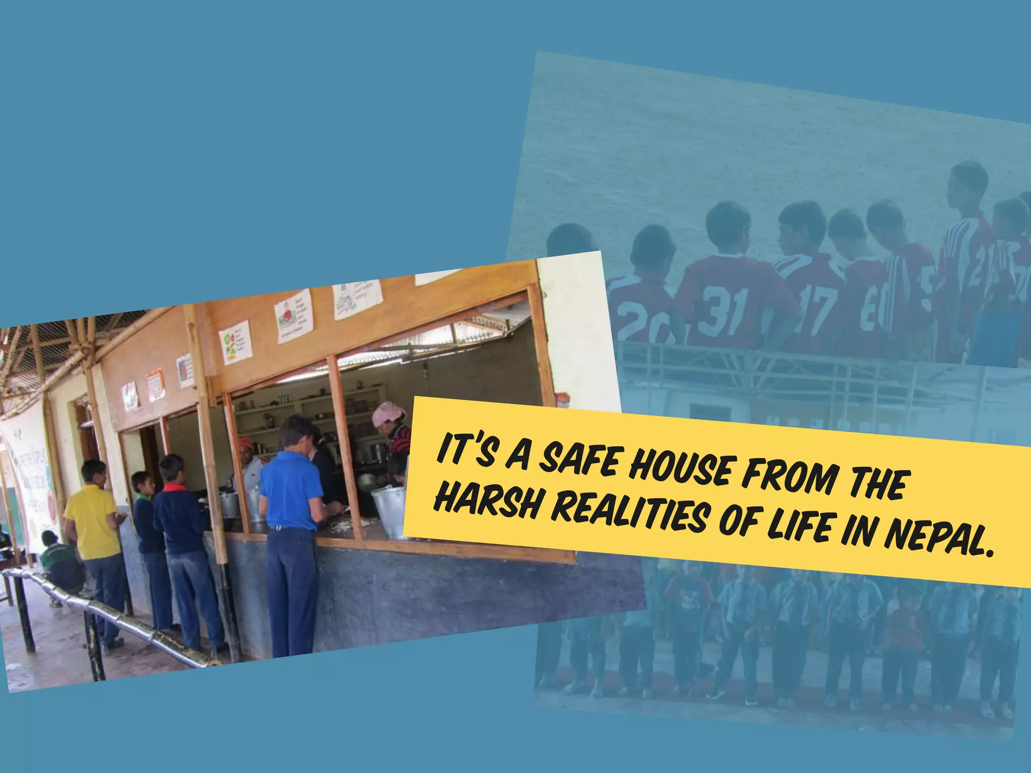 It’s a safe house
harsh realities o from the
                  f life in Nepal.
 