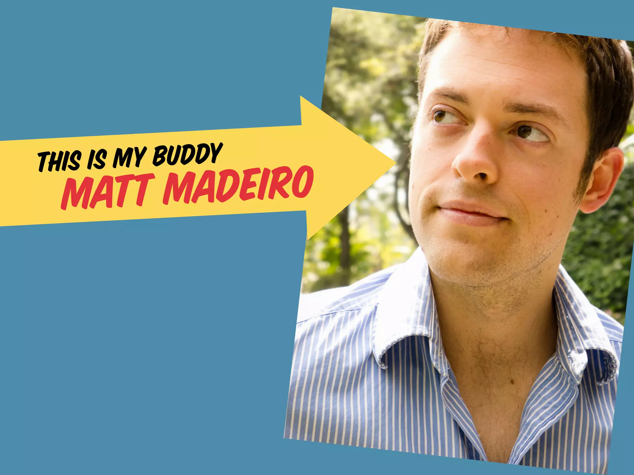 Th is is my buddy
  Matt Madeiro
 