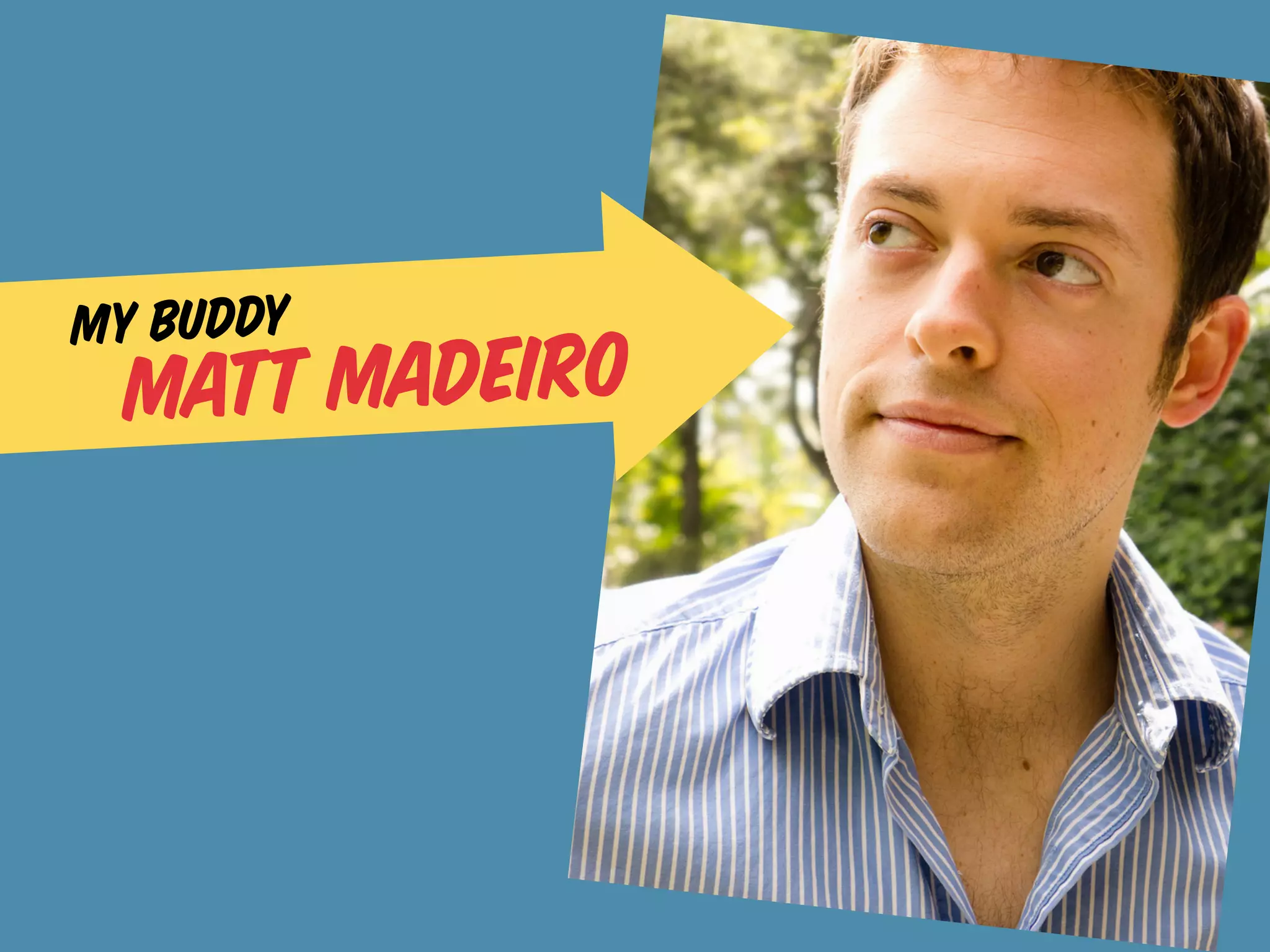 my buddy
 Matt Madeiro
 
