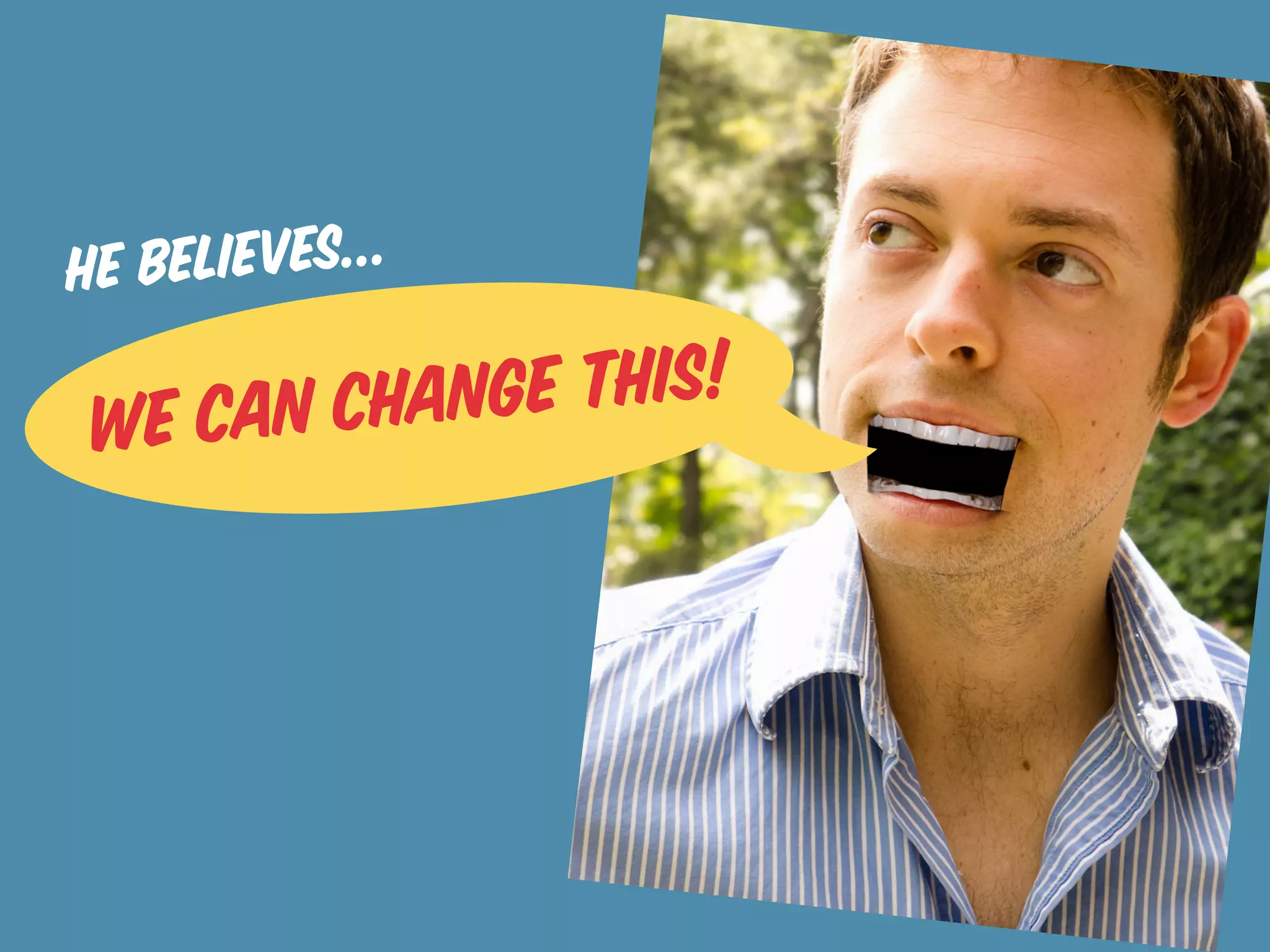 he believes...

 we ca n chan ge this!
 