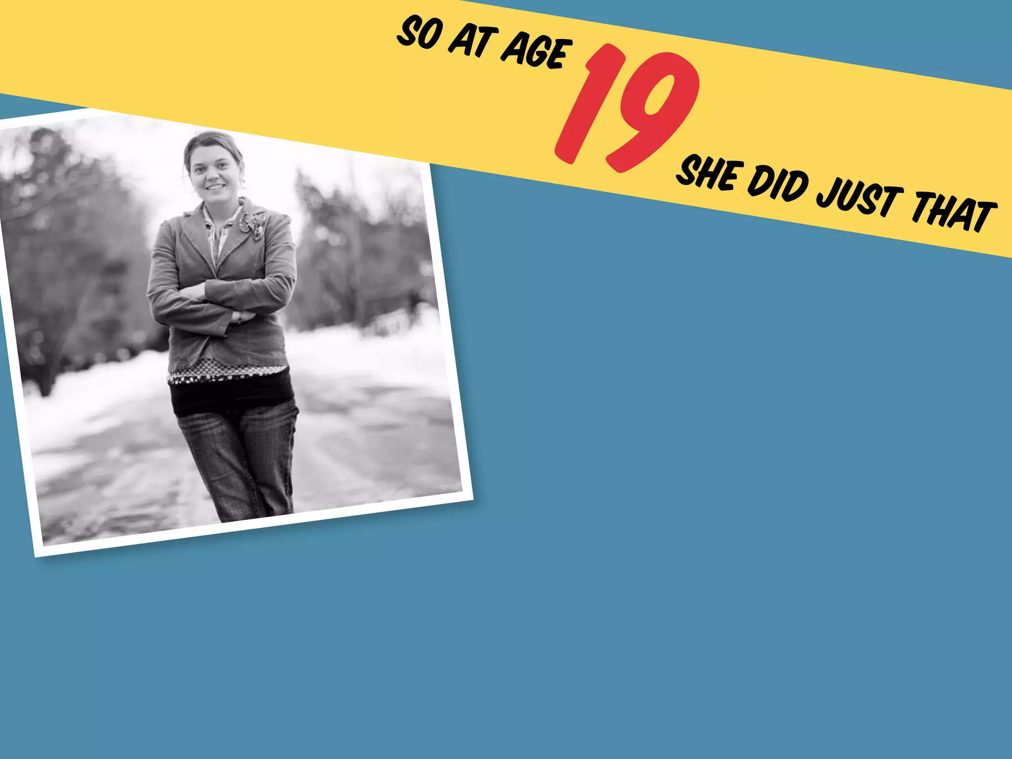 19
so at age

            she did j
                     ust that
 