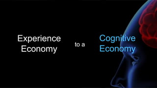 Experience
Economy
Cognitive
Economy
to a
 