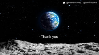Thank you
@matthewcandy @ibminteractive
 