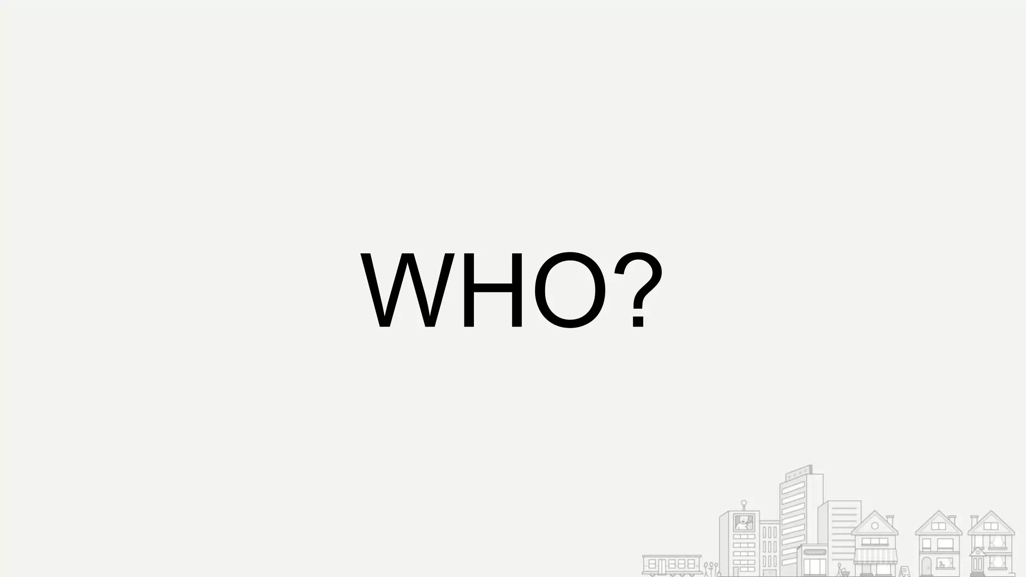 WHO?
 