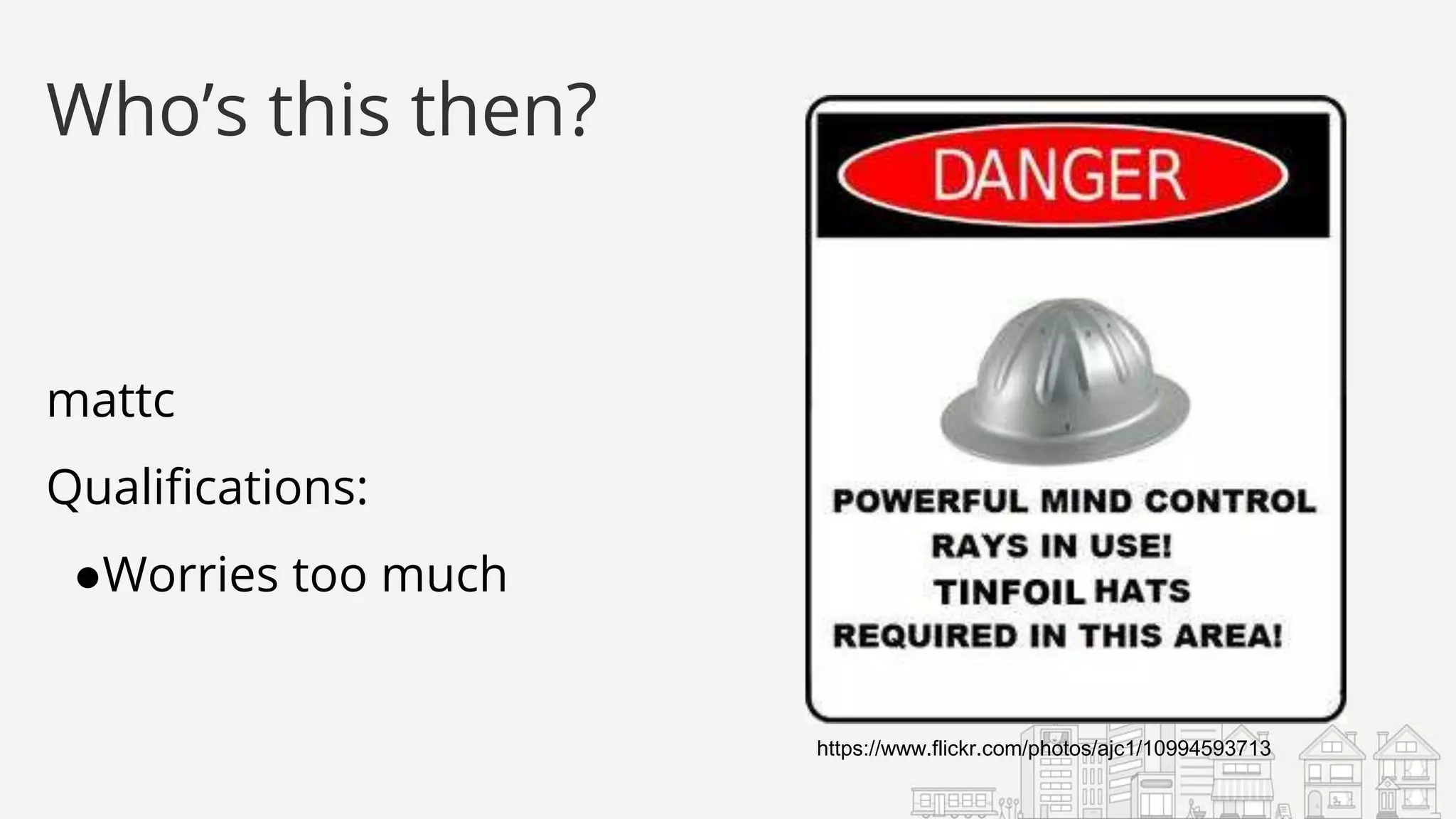 mattc
Qualifications:
●Worries too much
Who’s this then?
https://www.flickr.com/photos/ajc1/10994593713
 