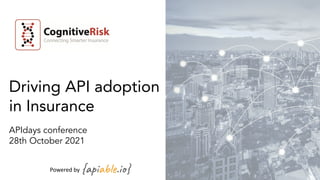 Driving API adoption
in Insurance
APIdays conference
28th October 2021
Powered by
 