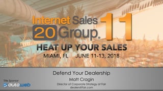 Defend Your Dealership
Matt Cragin
Director of Corporate Strategy at Fair
dealers@fair.com
Title Sponsor
 