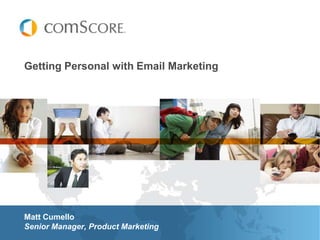 Getting Personal with Email Marketing




Matt Cumello
Senior Manager, Product Marketing
 