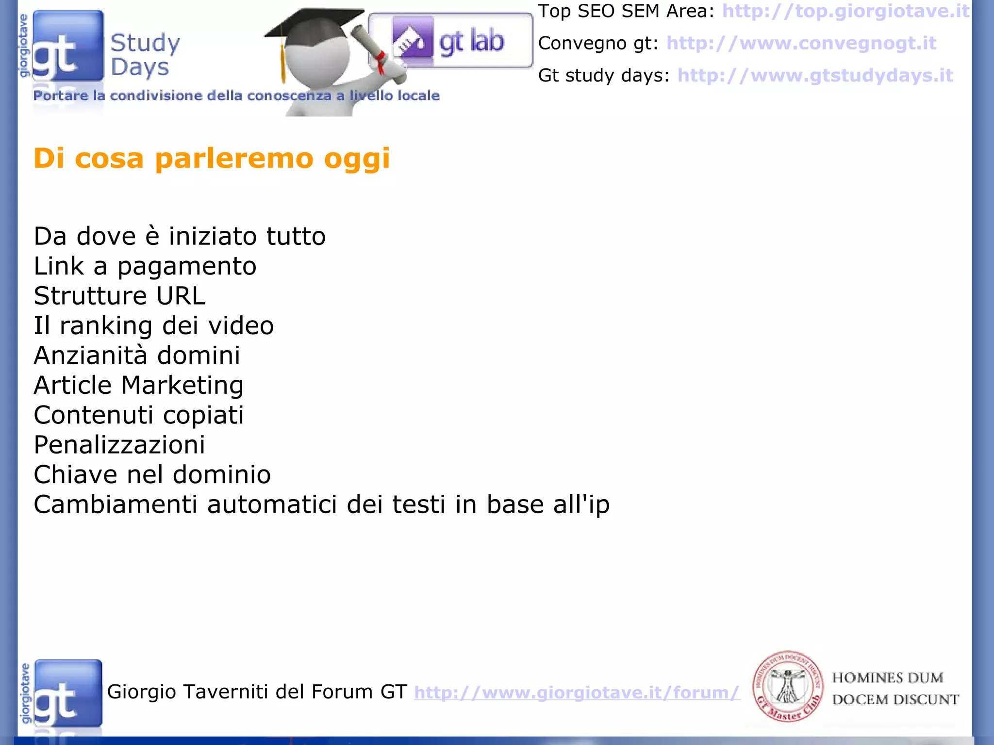 Da dove è iniziato tutto Link a pagamento Strutture URL Il ranking dei video Anzianità domini Article Marketing Contenuti copiati Penalizzazioni Chiave nel dominio Cambiamenti automatici dei testi in base all'ip Di cosa parleremo oggi 