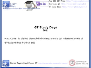 GT Study Days 2011 Matt Cutts: le ultime discutibili dichiarazioni su cui riflettere prima di effettuare modifiche al sito 