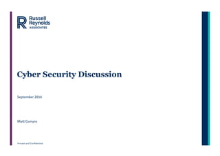 Private and Confidential
Cyber Security Discussion
September 2016
Matt Comyns
 
