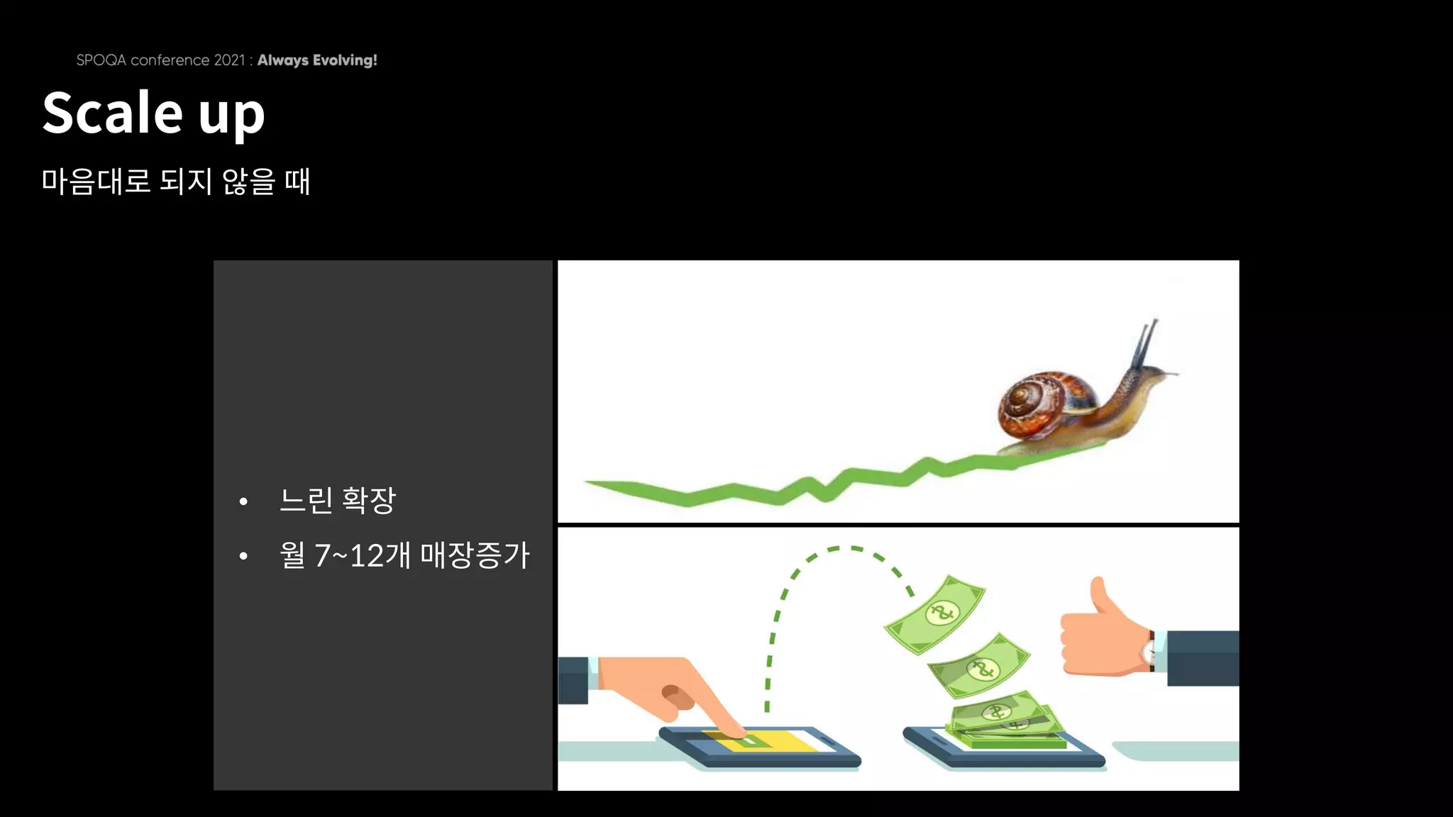 Scale up
마음대로 되지 않을 때
• 느린 확장
• 월 7~12개 매장증가
 