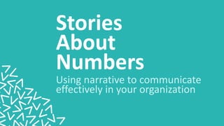 Stories
About
Numbers
Using narrative to communicate
effectively in your organization
 