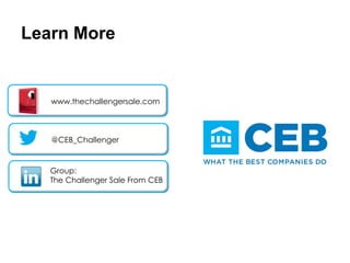 Learn More
@CEB_Challenger
www.thechallengersale.com
Group:
The Challenger Sale From CEB
 