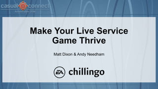 Make Your Live Service
Game Thrive
Matt Dixon & Andy Needham
 