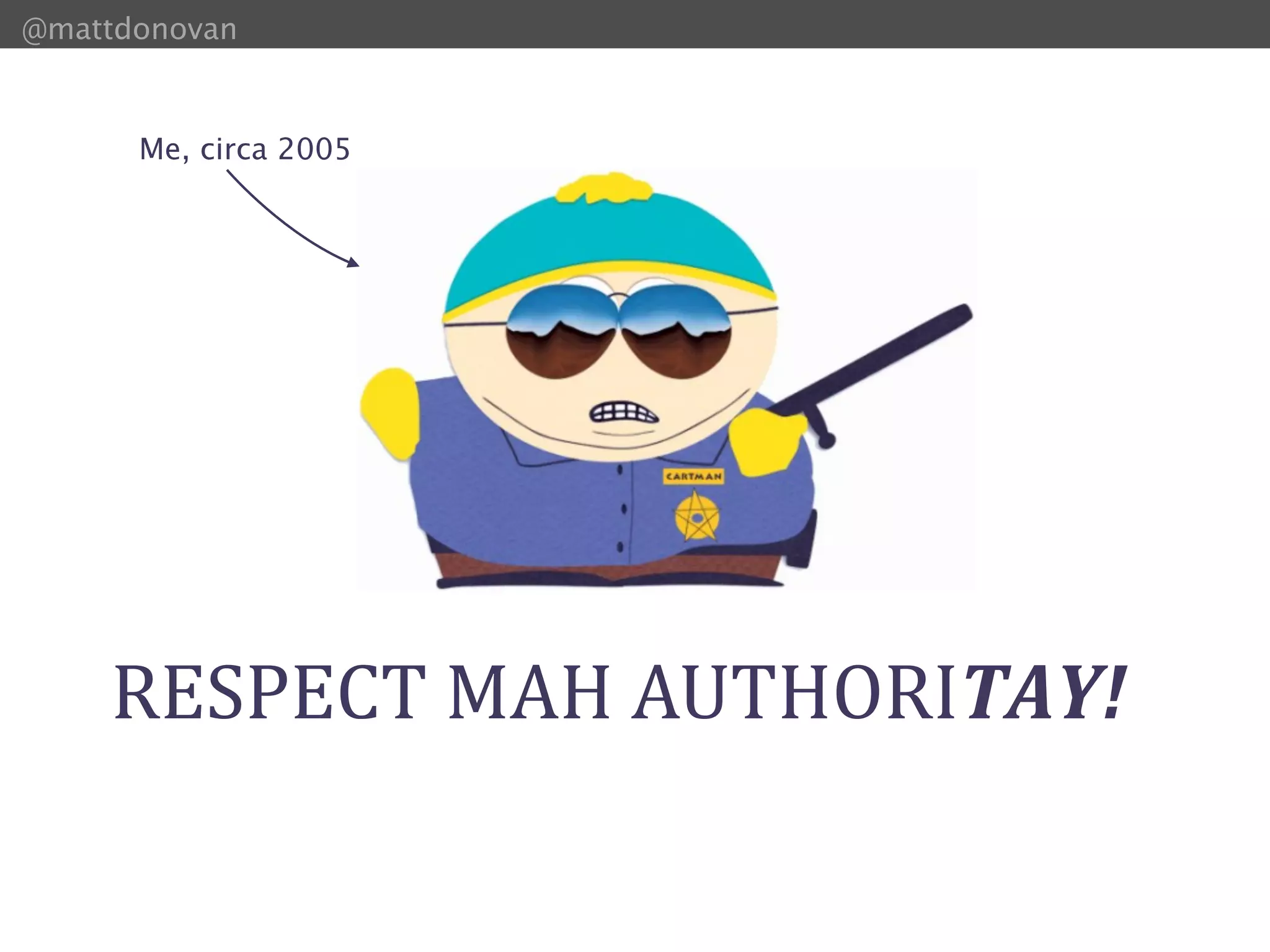 @mattdonovan



      Me, circa 2005




    RESPECT MAH AUTHORITAY!
 