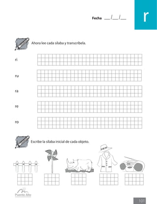Fecha
r
101
Ahora lee cada sílaba y transcríbela.
Escribe la sílaba inicial de cada objeto.
ri
ru
ra
re
ro
 
